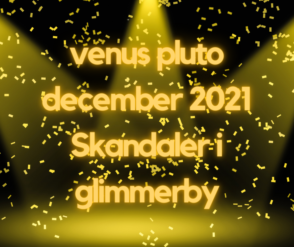 Venus-Pluto december 2021. Skandaler i Glimmerby.